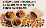 saglikli atistirmaliklar ev yapimi kuru meyve ve findik karisimlari