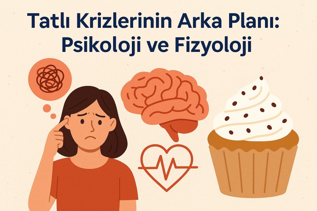Tatlı Krizlerinin Arka Planı: Psikoloji ve Fizyoloji